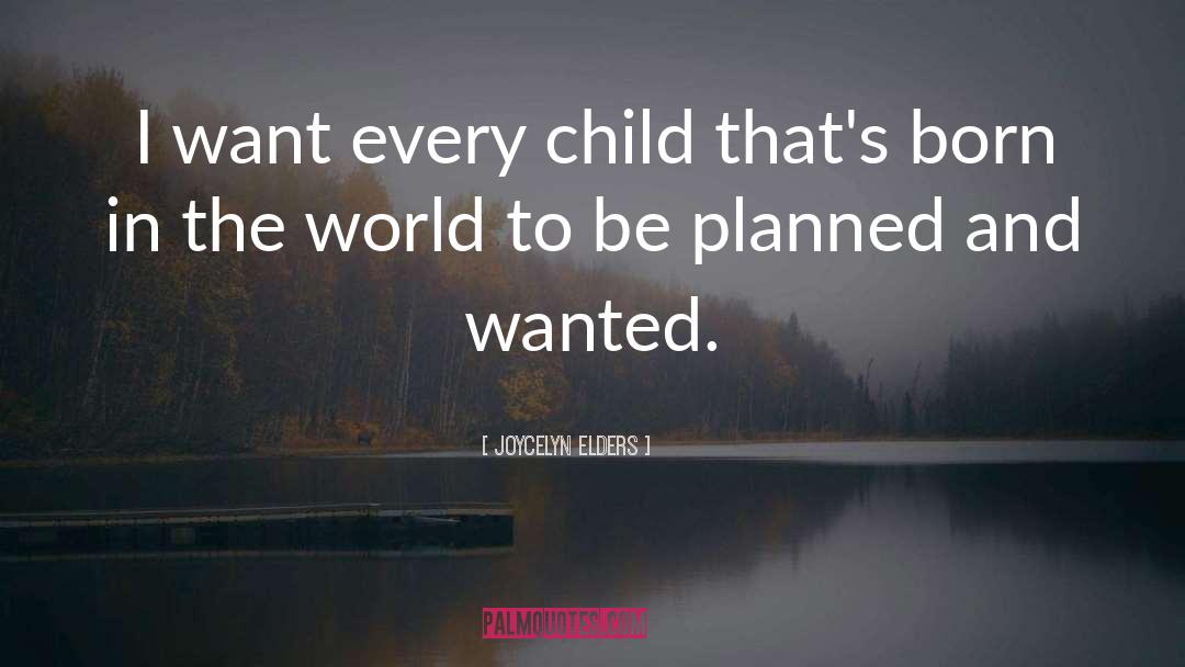 Joycelyn Elders Quotes: I want every child that's