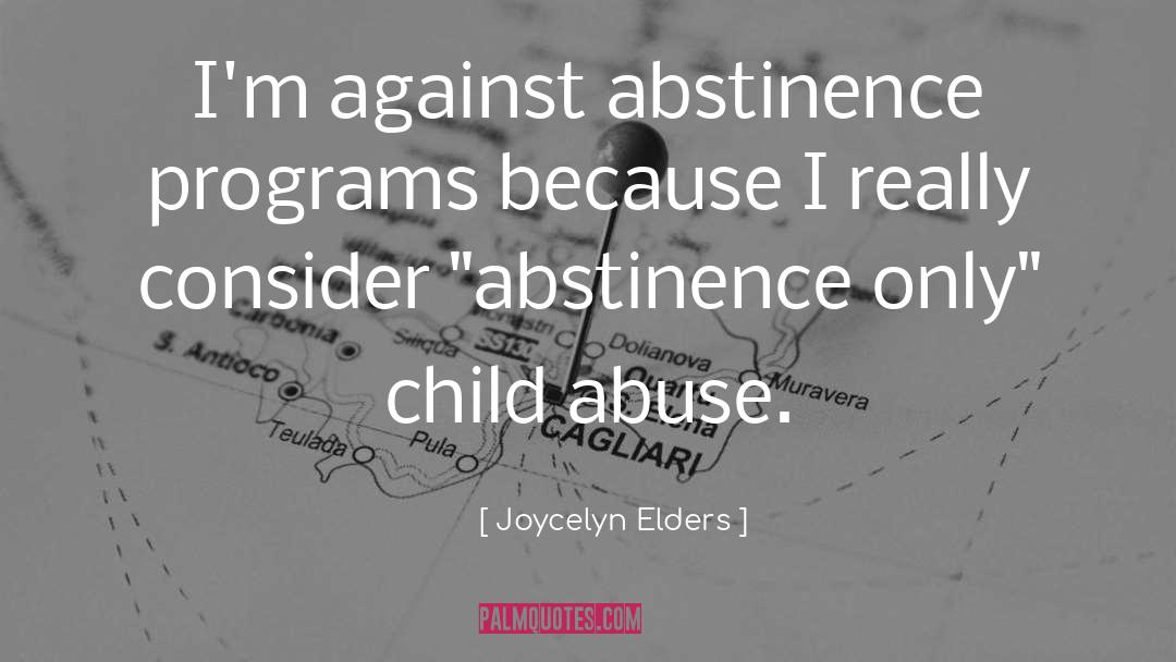 Joycelyn Elders Quotes: I'm against abstinence programs because