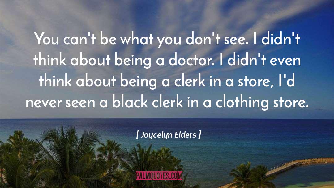 Joycelyn Elders Quotes: You can't be what you