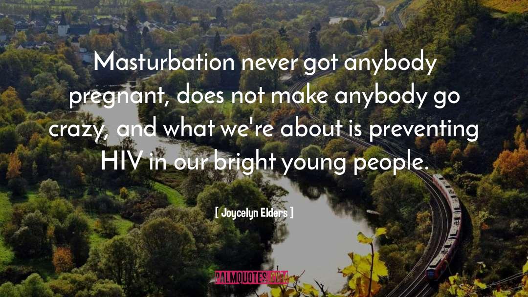 Joycelyn Elders Quotes: Masturbation never got anybody pregnant,