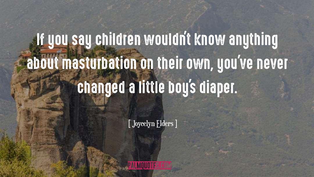 Joycelyn Elders Quotes: If you say children wouldn't