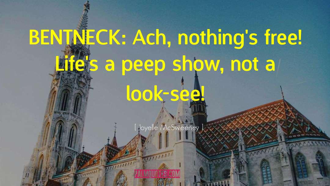 Joyelle McSweeney Quotes: BENTNECK: Ach, nothing's free! Life's