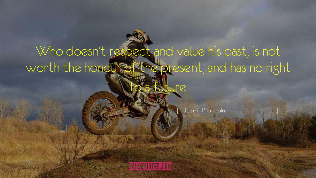 Jozef Pilsudski Quotes: Who doesn't respect and value