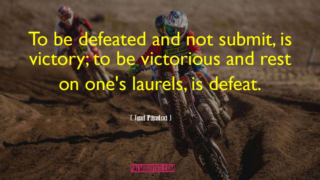 Jozef Pilsudski Quotes: To be defeated and not