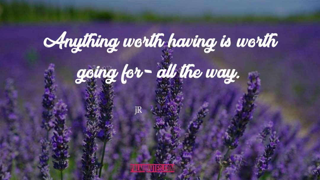 JR Quotes: Anything worth having is worth