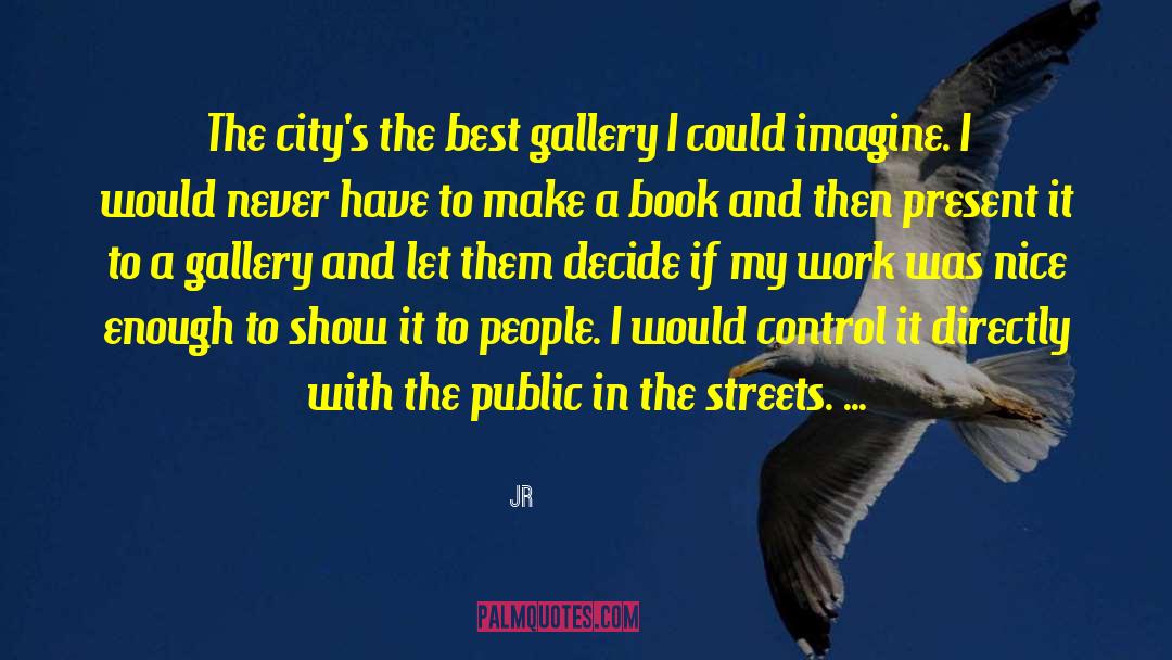JR Quotes: The city's the best gallery