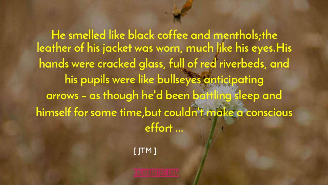 JTM Quotes: He smelled like black coffee