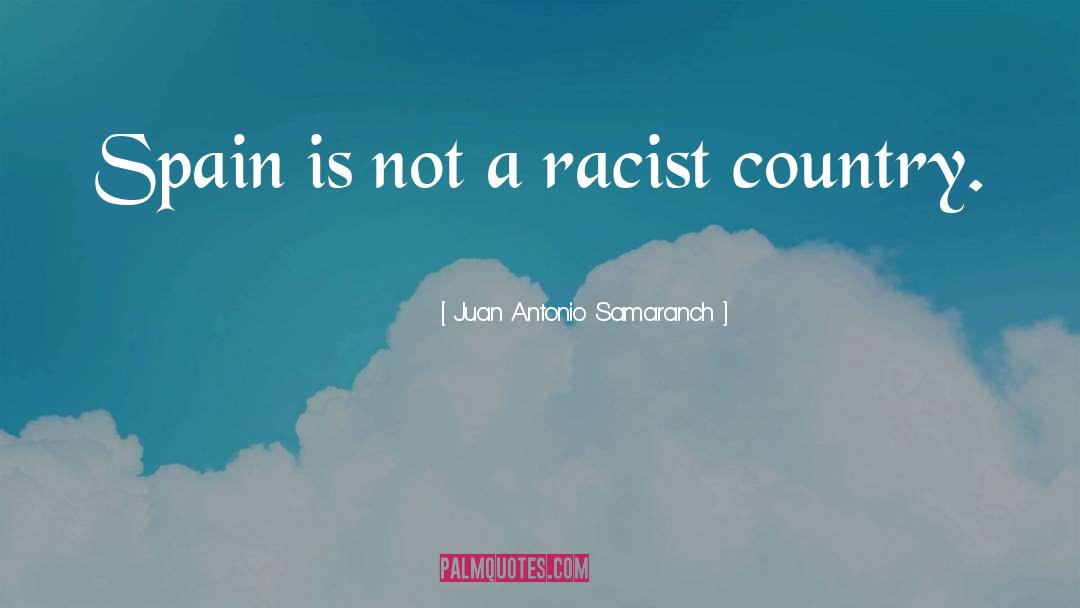 Juan Antonio Samaranch Quotes: Spain is not a racist