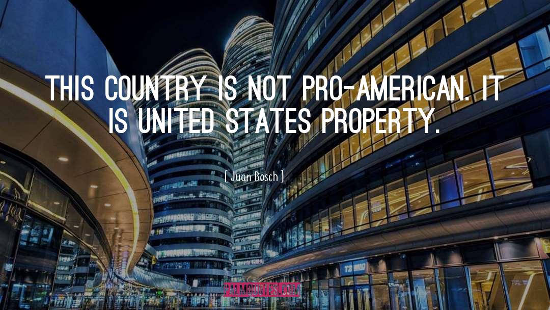 Juan Bosch Quotes: This country is not pro-American.