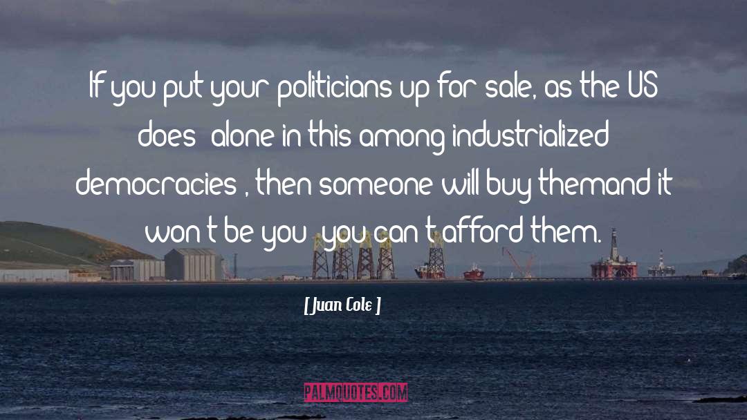 Juan Cole Quotes: If you put your politicians