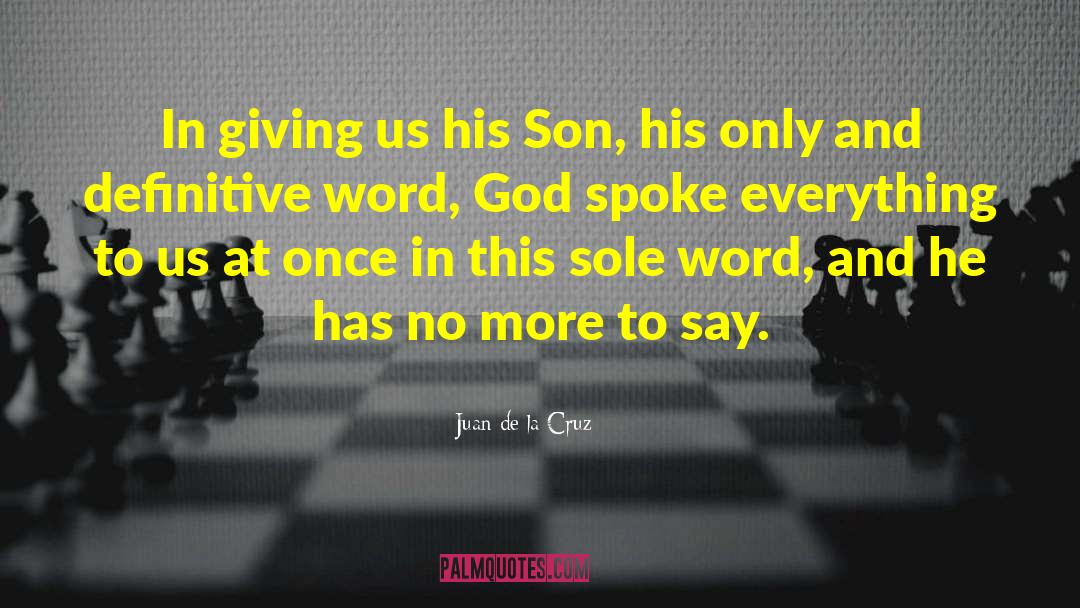 Juan De La Cruz Quotes: In giving us his Son,