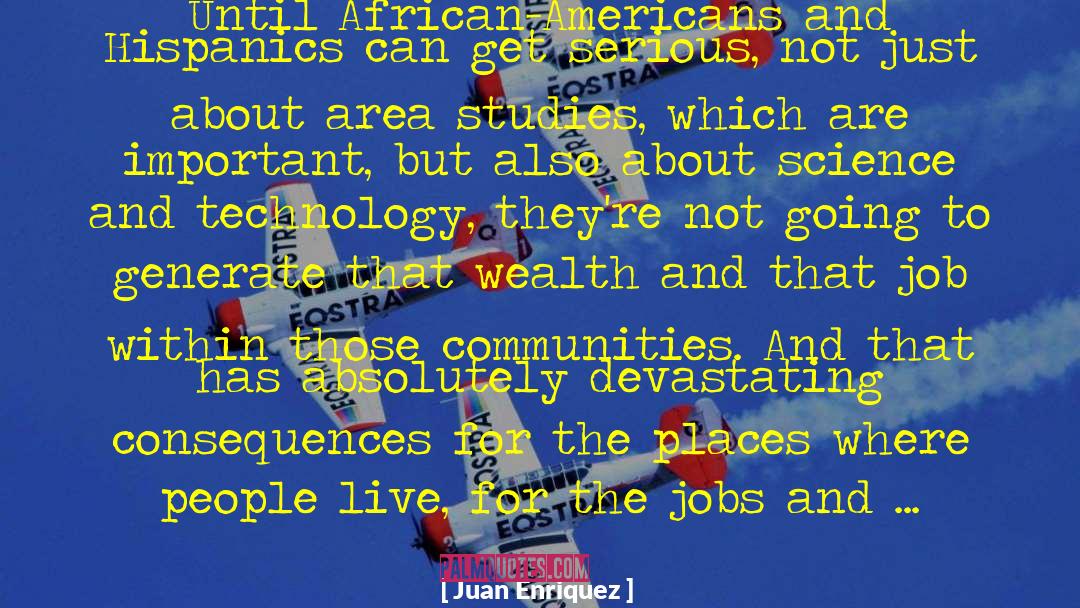 Juan Enriquez Quotes: Until African-Americans and Hispanics can