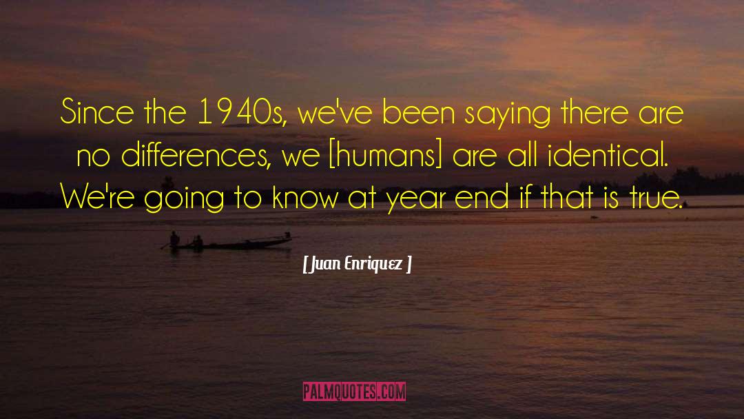 Juan Enriquez Quotes: Since the 1940s, we've been