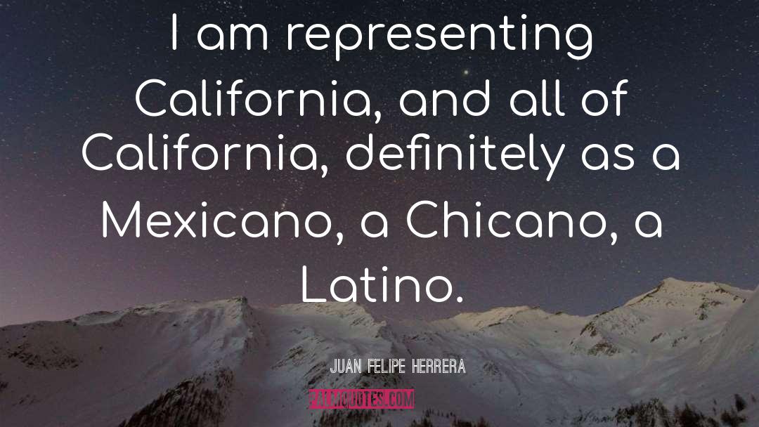 Juan Felipe Herrera Quotes: I am representing California, and