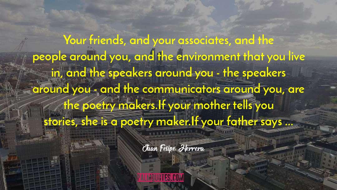 Juan Felipe Herrera Quotes: Your friends, and your associates,