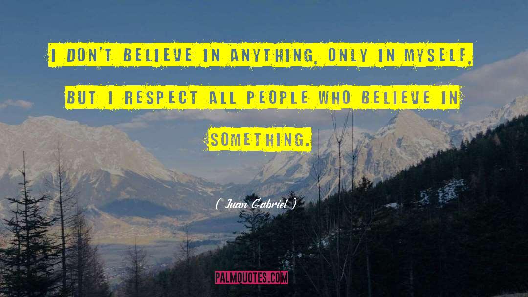 Juan Gabriel Quotes: I don't believe in anything,