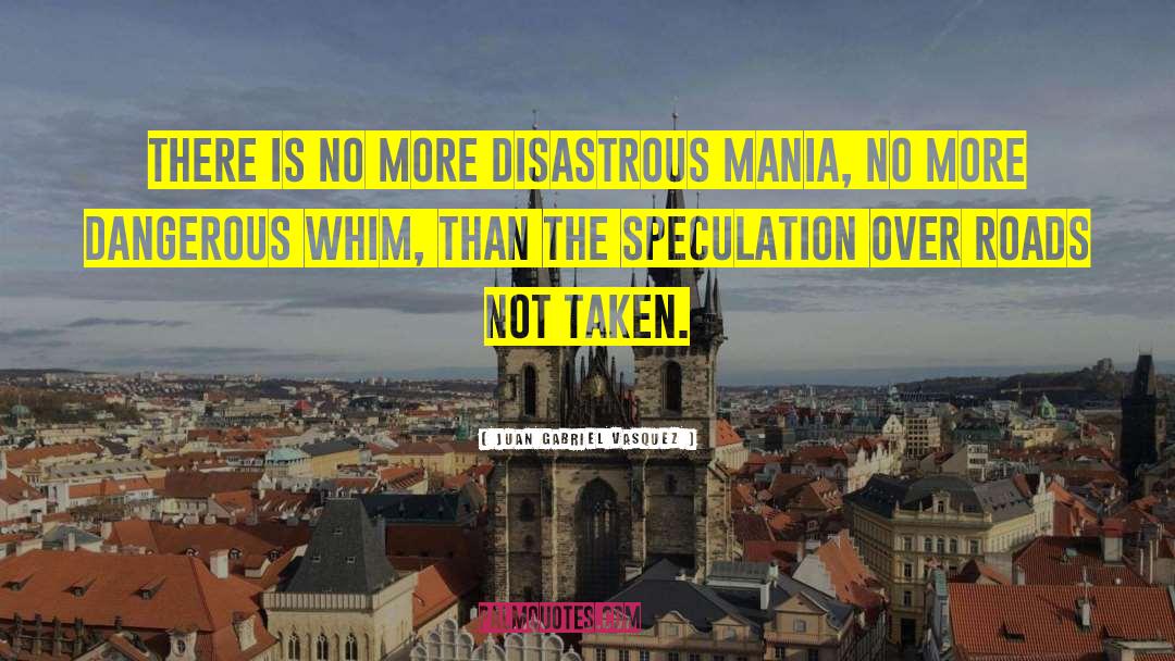 Juan Gabriel Vasquez Quotes: There is no more disastrous