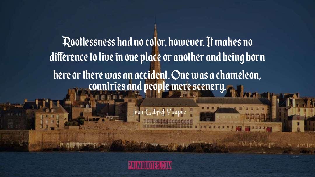 Juan Gabriel Vasquez Quotes: Rootlessness had no color, however.