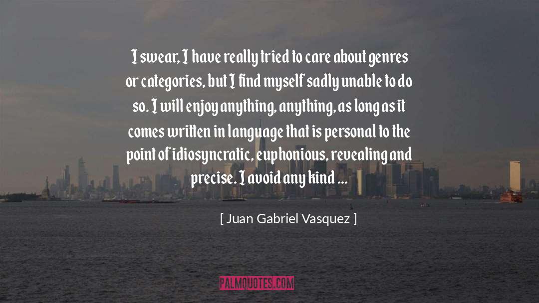 Juan Gabriel Vasquez Quotes: I swear, I have really