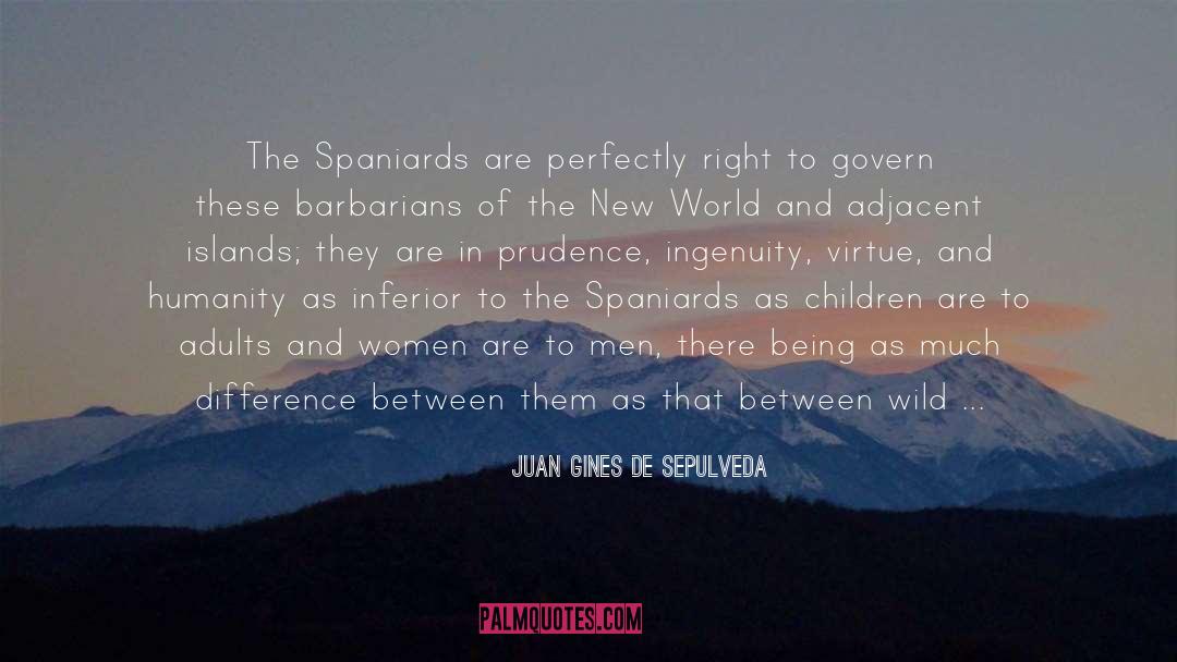 Juan Gines De Sepulveda Quotes: The Spaniards are perfectly right