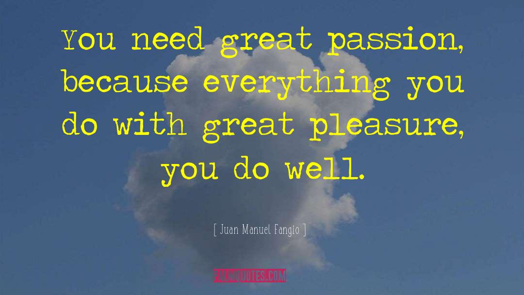 Juan Manuel Fangio Quotes: You need great passion, because