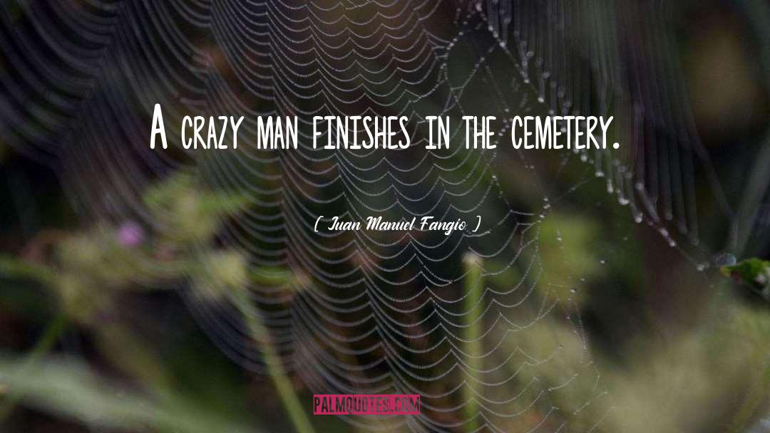 Juan Manuel Fangio Quotes: A crazy man finishes in