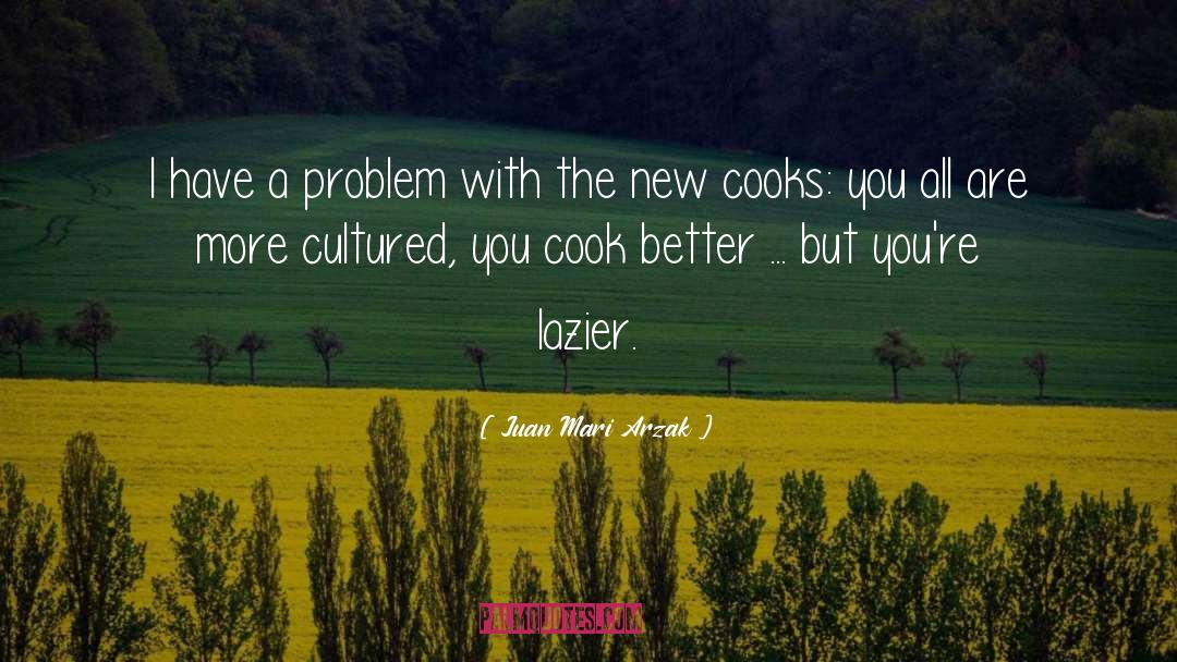 Juan Mari Arzak Quotes: I have a problem with