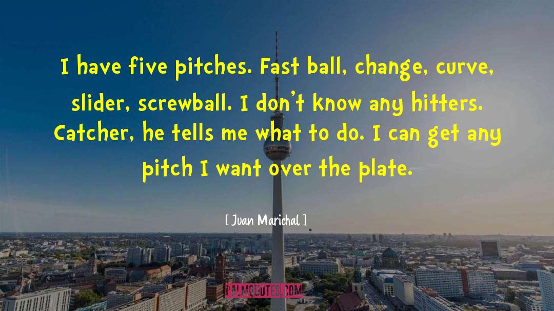 Juan Marichal Quotes: I have five pitches. Fast