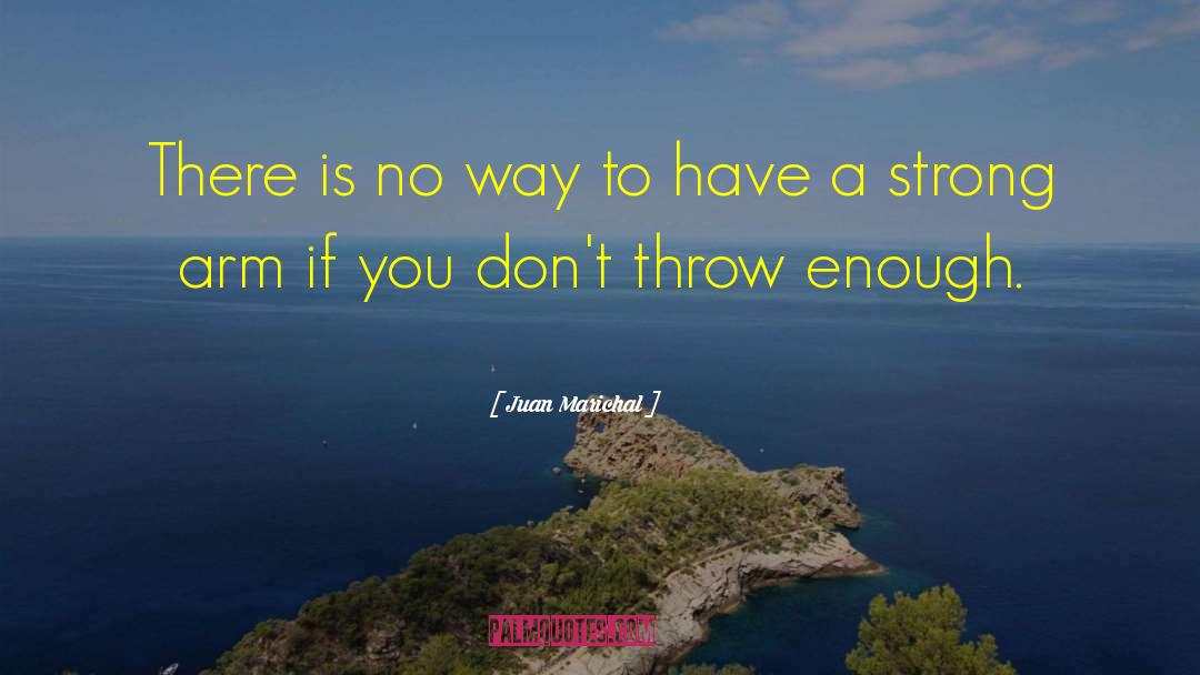 Juan Marichal Quotes: There is no way to