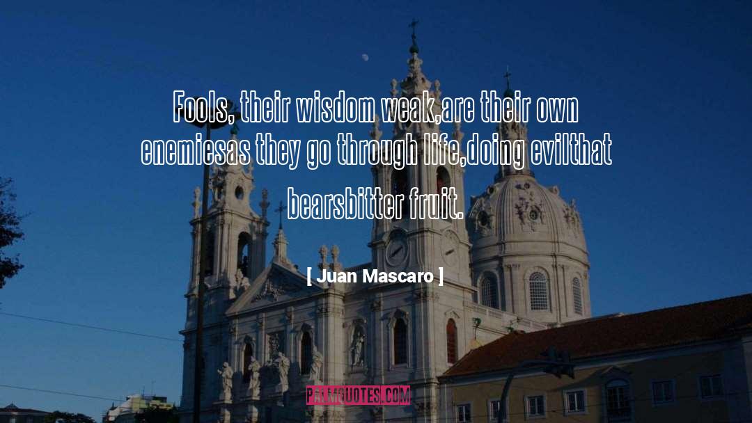 Juan Mascaro Quotes: Fools, their wisdom weak,<br>are their