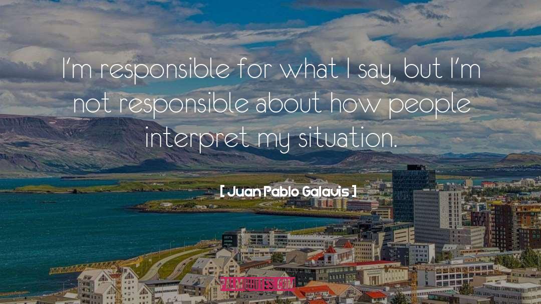 Juan Pablo Galavis Quotes: I'm responsible for what I