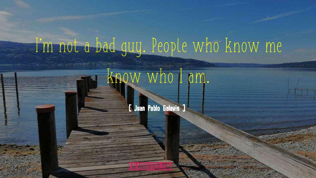 Juan Pablo Galavis Quotes: I'm not a bad guy.