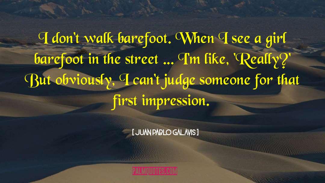 Juan Pablo Galavis Quotes: I don't walk barefoot. When