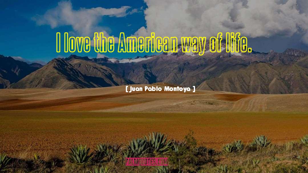 Juan Pablo Montoya Quotes: I love the American way