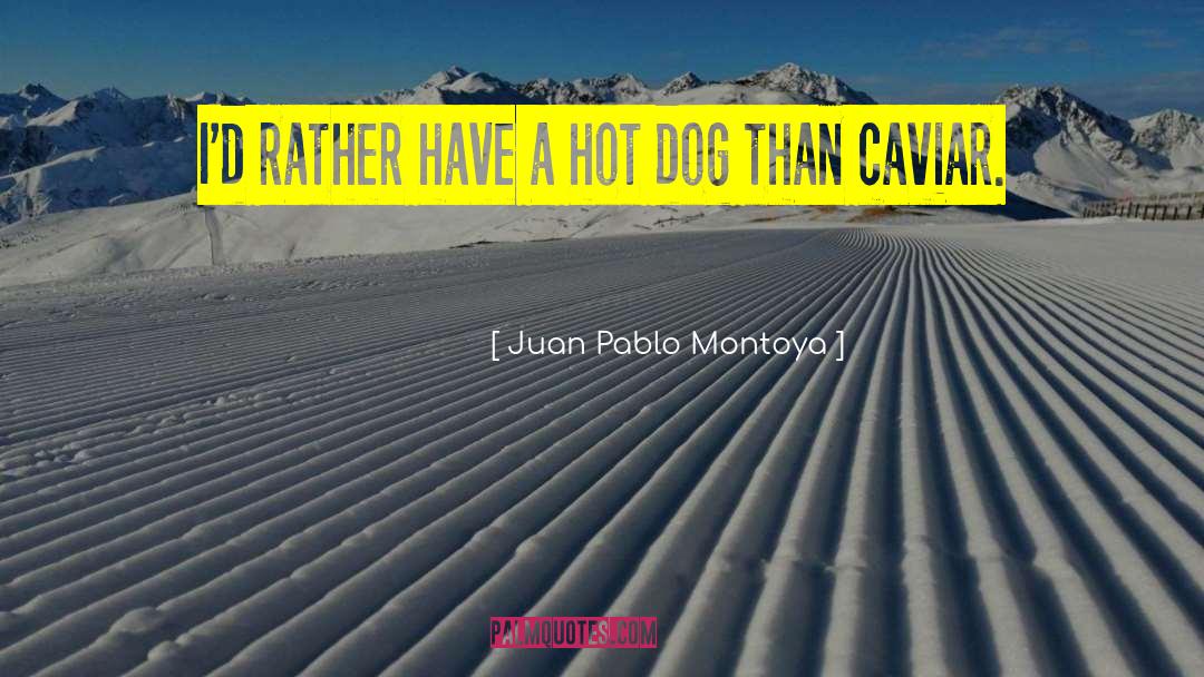 Juan Pablo Montoya Quotes: I'd rather have a hot