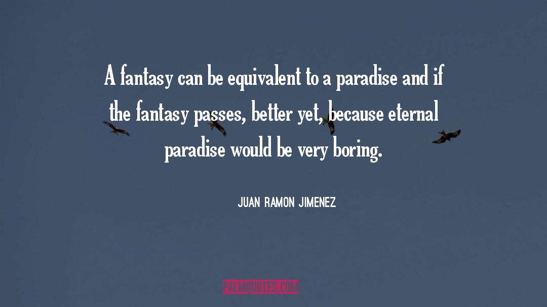 Juan Ramon Jimenez Quotes: A fantasy can be equivalent