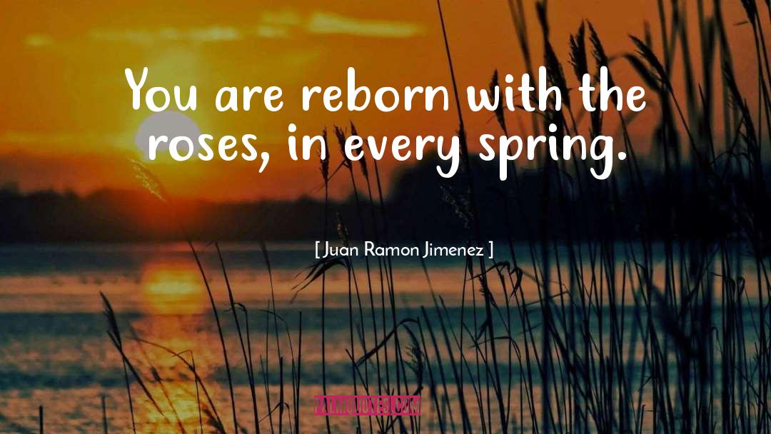 Juan Ramon Jimenez Quotes: You are reborn with the