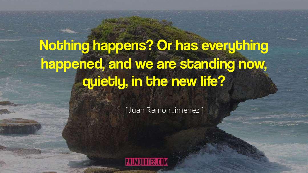 Juan Ramon Jimenez Quotes: <br>Nothing happens? Or has everything