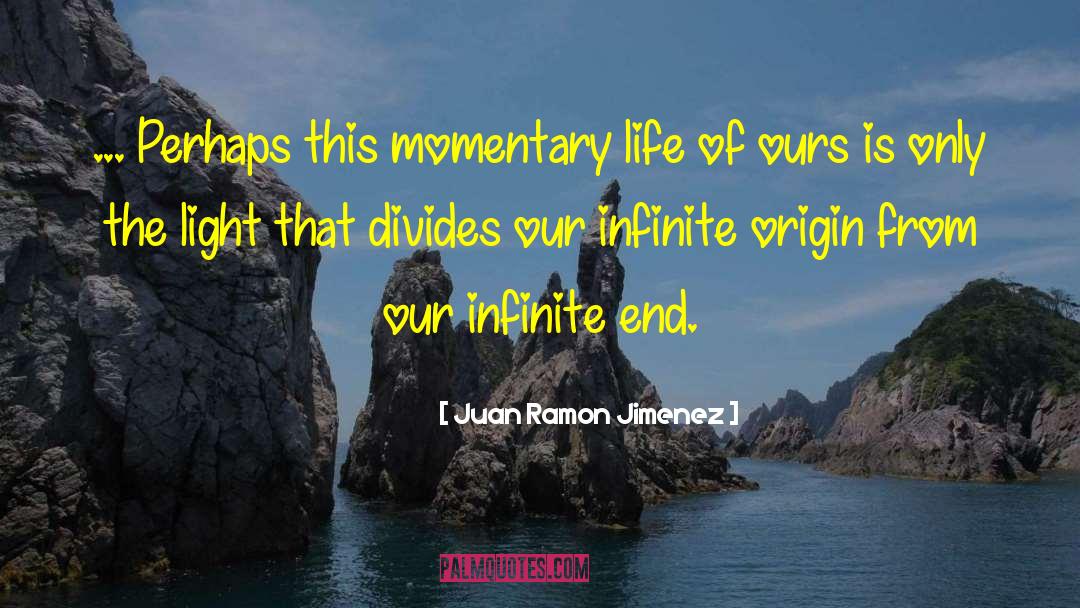 Juan Ramon Jimenez Quotes: ... Perhaps this momentary life