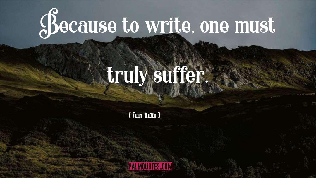 Juan Rulfo Quotes: Because to write, one must