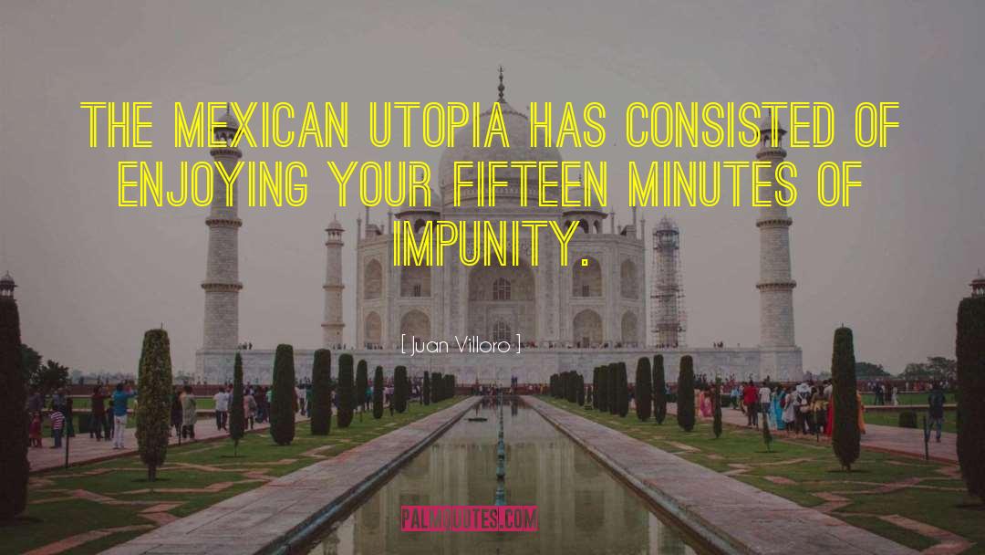 Juan Villoro Quotes: The Mexican utopia has consisted