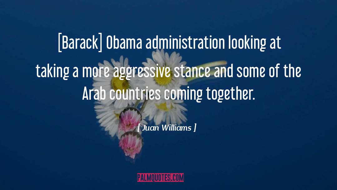 Juan Williams Quotes: [Barack] Obama administration looking at