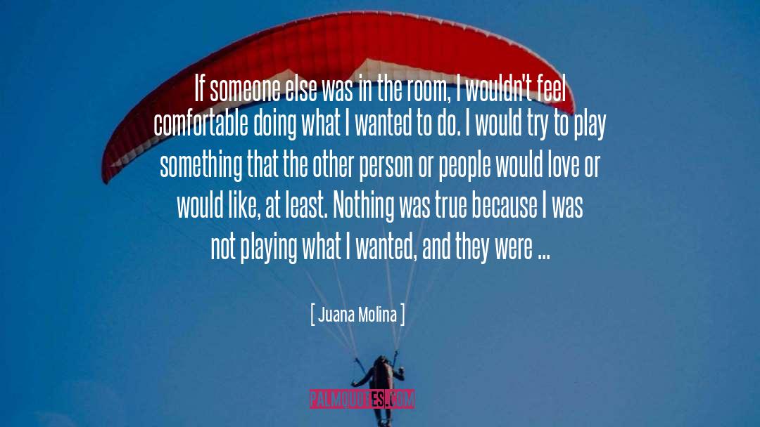 Juana Molina Quotes: If someone else was in