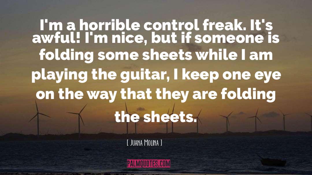 Juana Molina Quotes: I'm a horrible control freak.