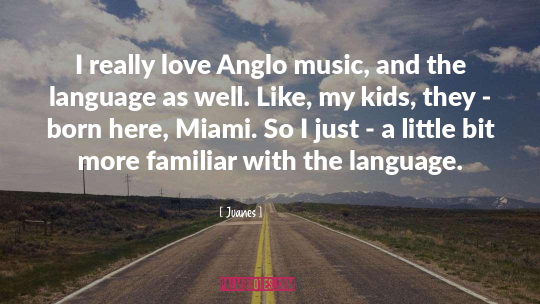 Juanes Quotes: I really love Anglo music,