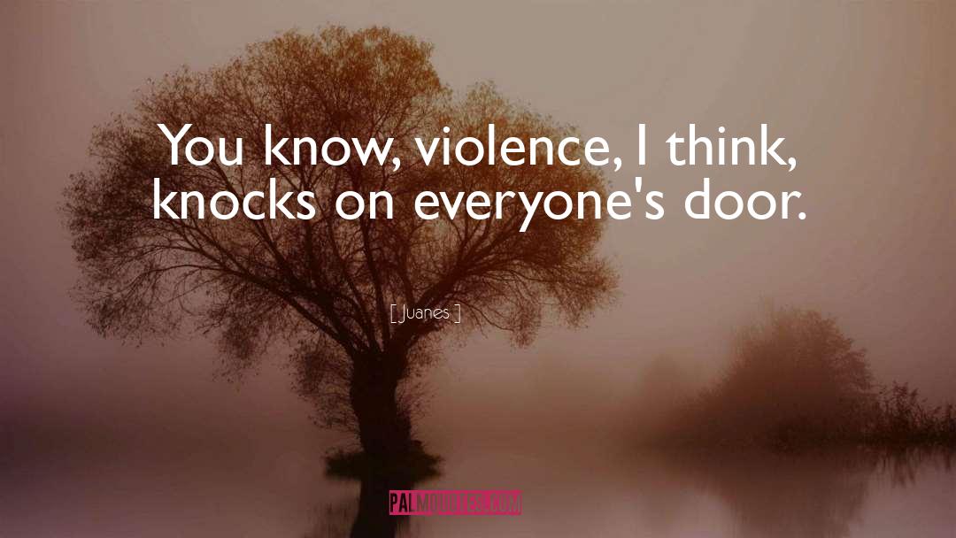 Juanes Quotes: You know, violence, I think,