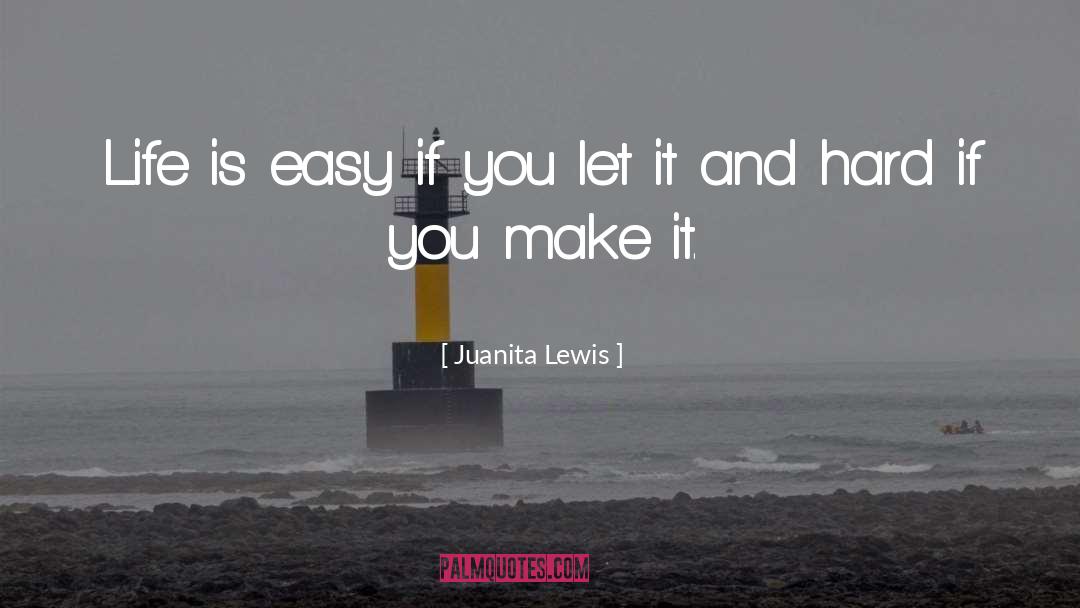 Juanita Lewis Quotes: Life is easy if you