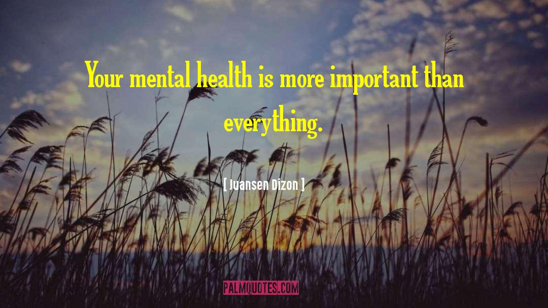 Juansen Dizon Quotes: Your mental health is more