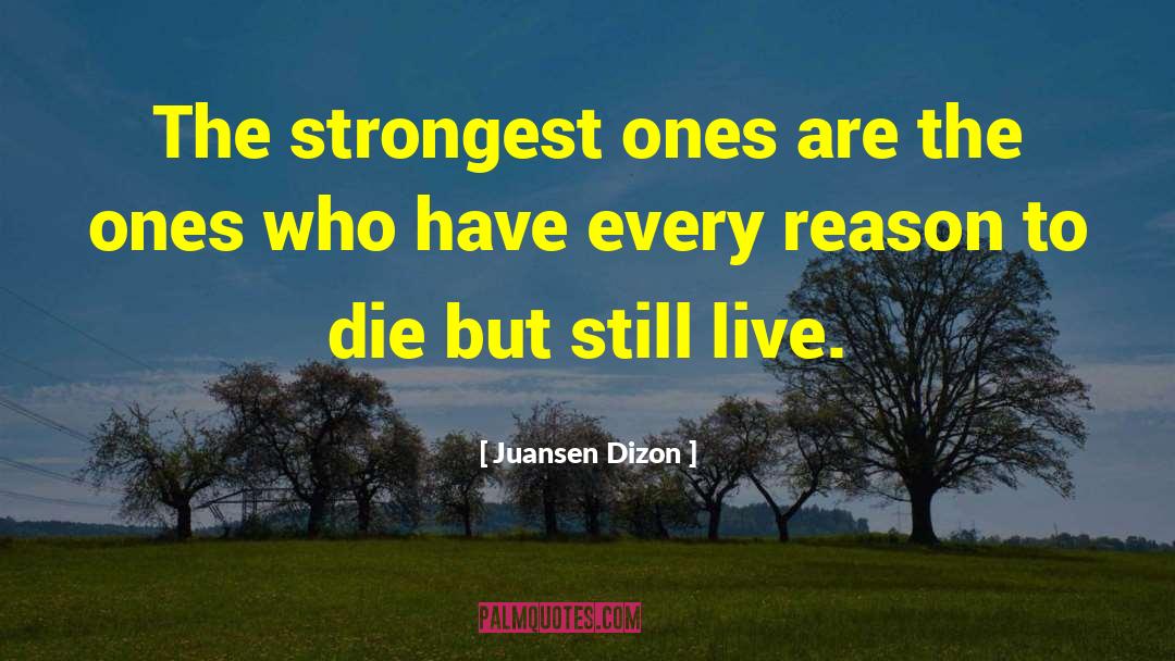 Juansen Dizon Quotes: The strongest ones are the