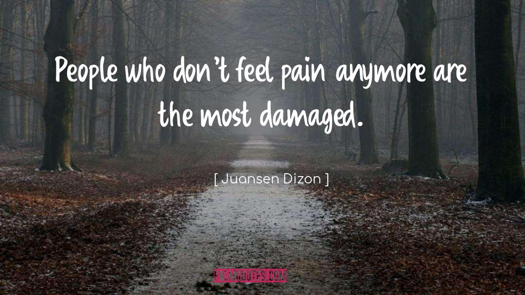 Juansen Dizon Quotes: People who don't feel pain